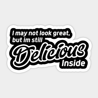 I May Not Look Great but I'm Still Delicious Inside Sticker